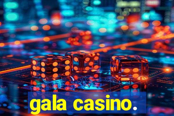 gala casino.