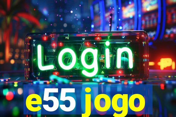 e55 jogo