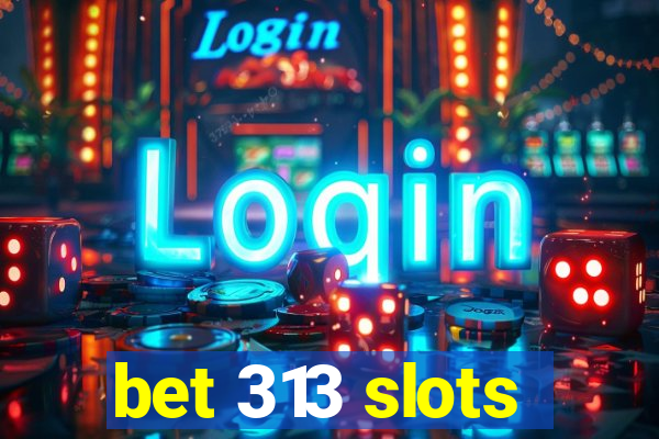 bet 313 slots