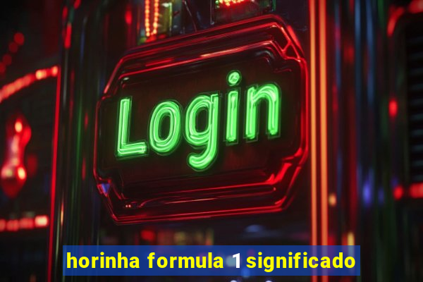 horinha formula 1 significado