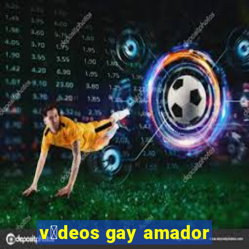 v铆deos gay amador