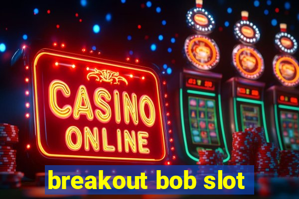 breakout bob slot