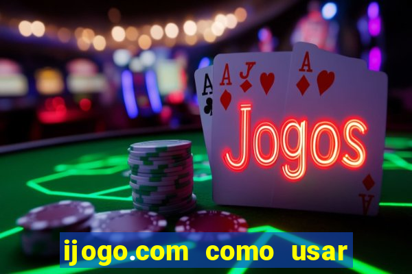 ijogo.com como usar o bonus