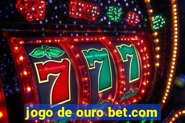 jogo de ouro bet.com