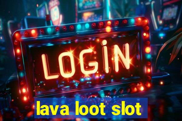 lava loot slot