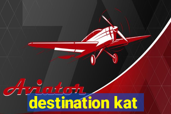 destination kat