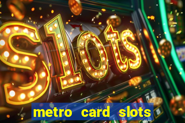 metro card slots 777 club game