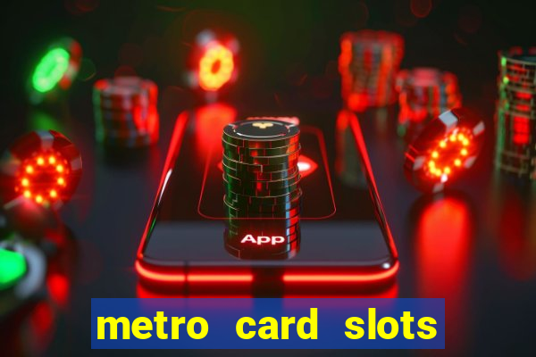 metro card slots 777 club game