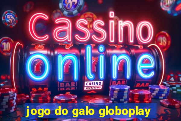 jogo do galo globoplay