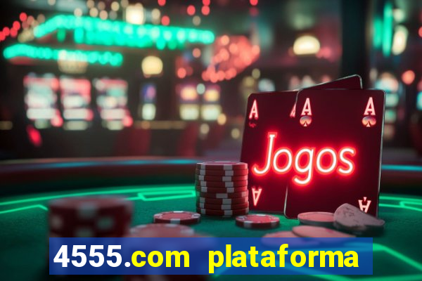 4555.com plataforma de jogos