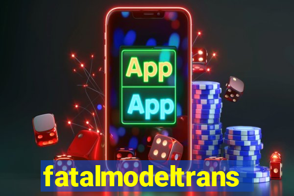 fatalmodeltrans