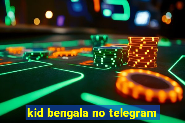 kid bengala no telegram