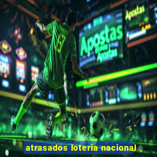 atrasados loteria nacional