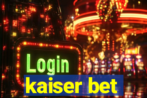 kaiser bet