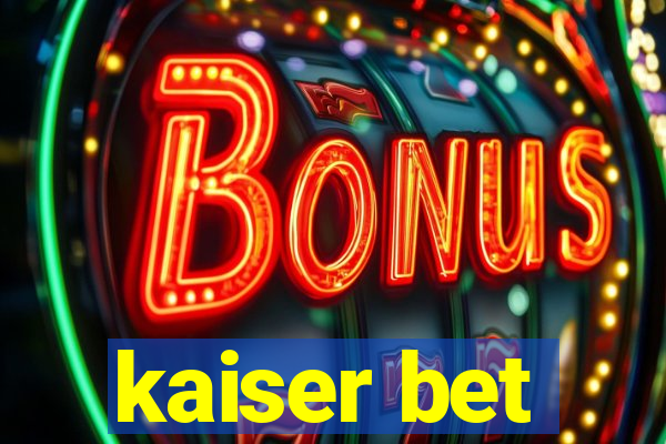 kaiser bet