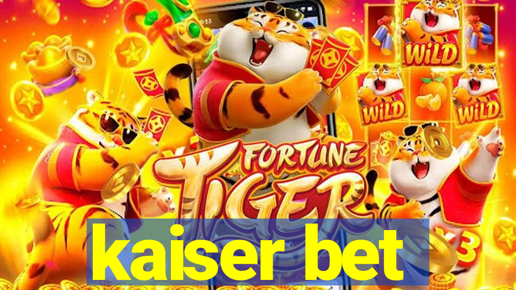 kaiser bet