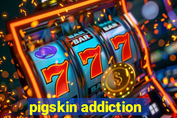 pigskin addiction