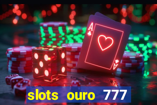 slots ouro 777 paga mesmo