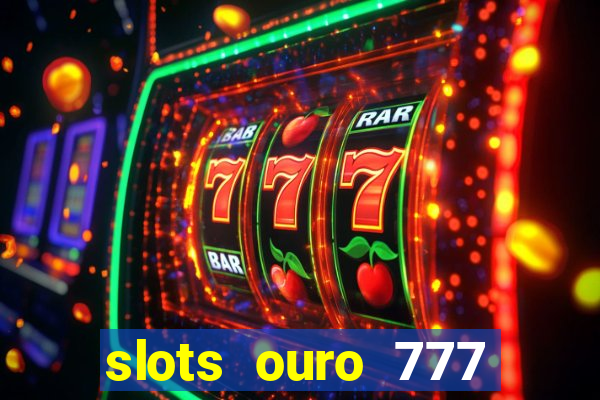 slots ouro 777 paga mesmo