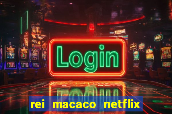 rei macaco netflix 3 temporada