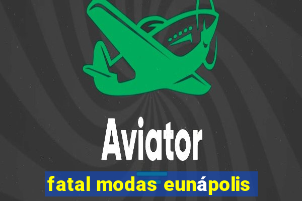 fatal modas eunápolis