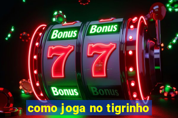 como joga no tigrinho