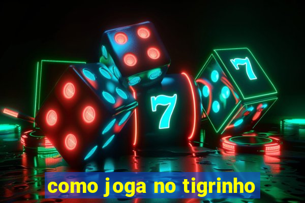 como joga no tigrinho