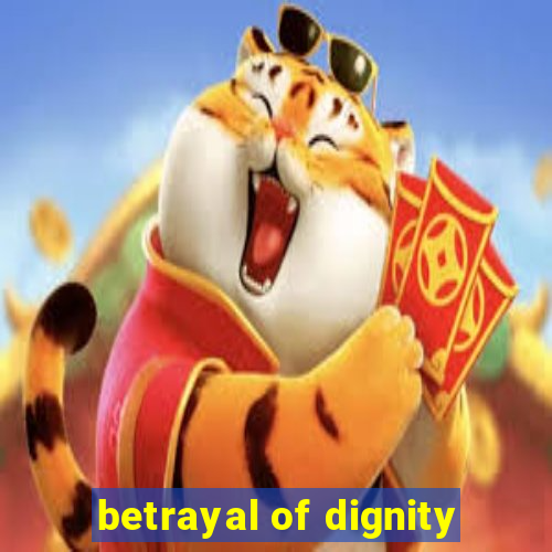 betrayal of dignity