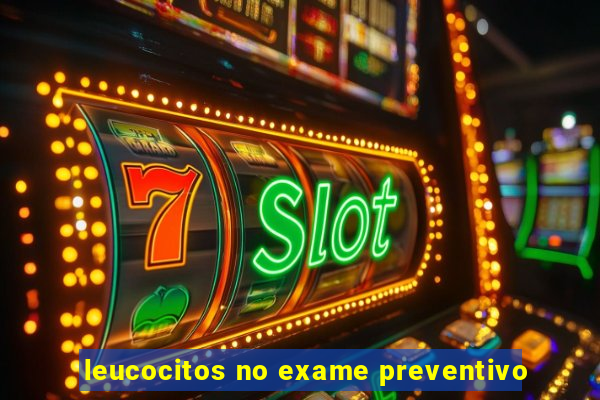 leucocitos no exame preventivo