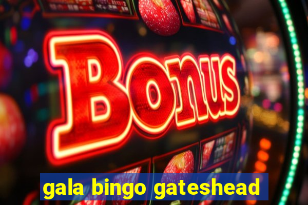 gala bingo gateshead