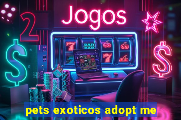 pets exoticos adopt me