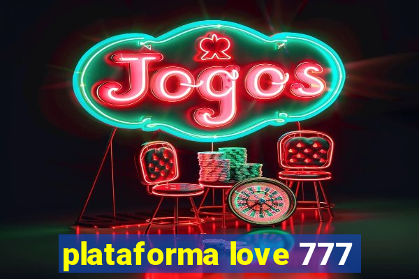 plataforma love 777