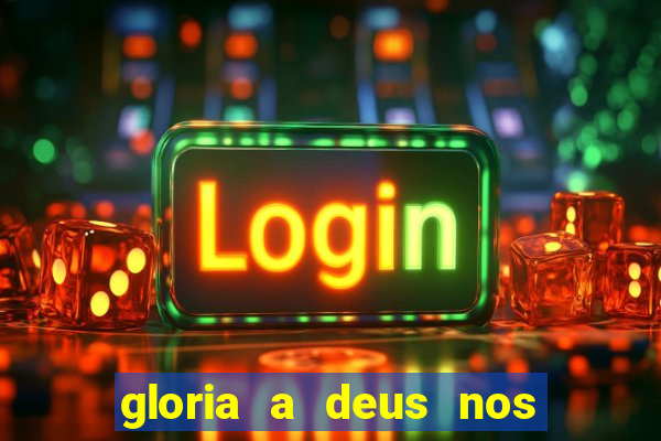 gloria a deus nos altos ceus letra