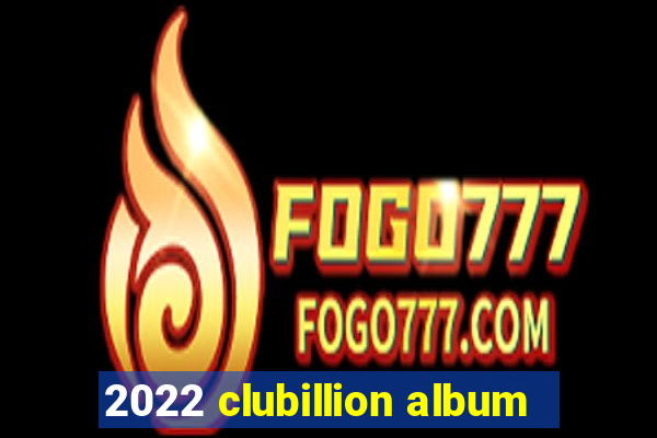 2022 clubillion album