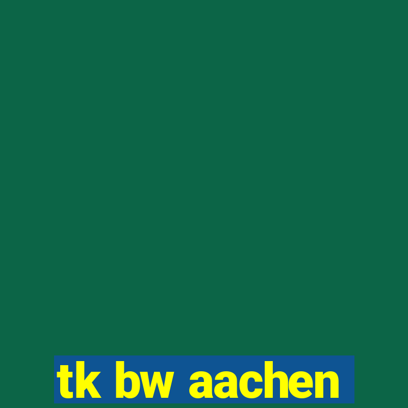 tk bw aachen