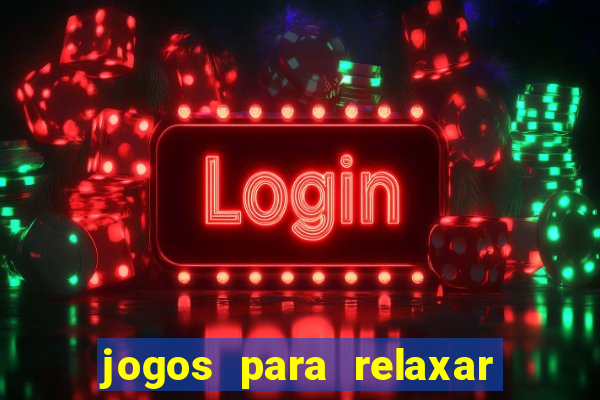 jogos para relaxar a mente