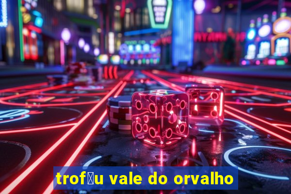 trof茅u vale do orvalho