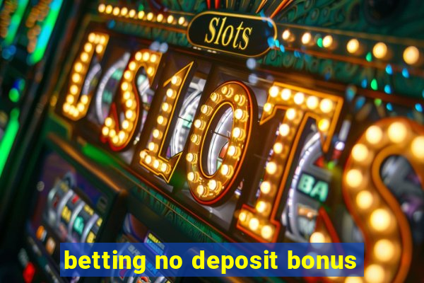 betting no deposit bonus