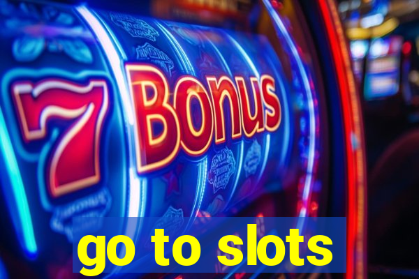 go to slots