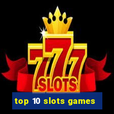 top 10 slots games