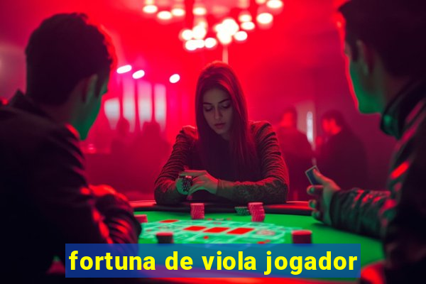 fortuna de viola jogador