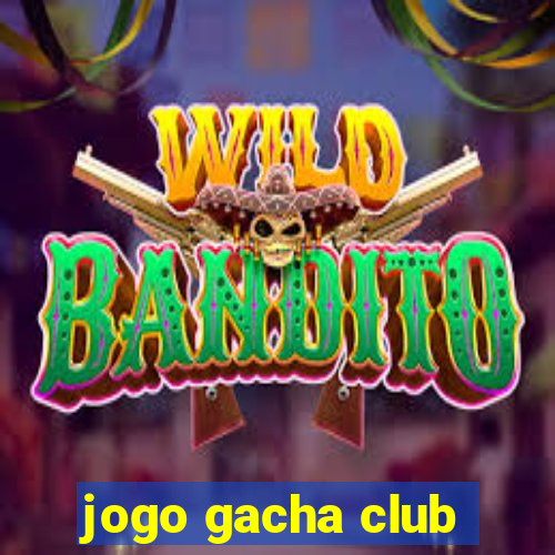 jogo gacha club