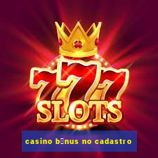 casino b么nus no cadastro