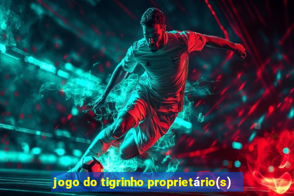 jogo do tigrinho proprietário(s)