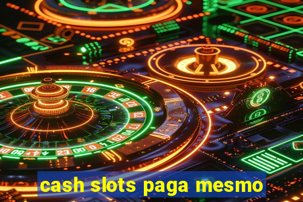 cash slots paga mesmo