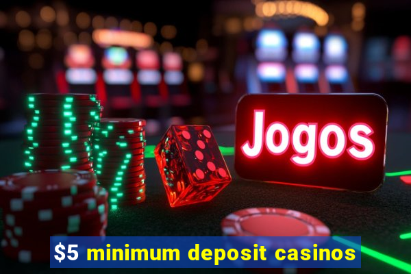 $5 minimum deposit casinos