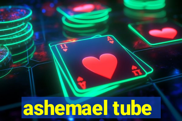 ashemael tube