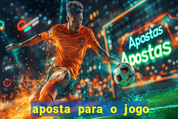 aposta para o jogo de hoje