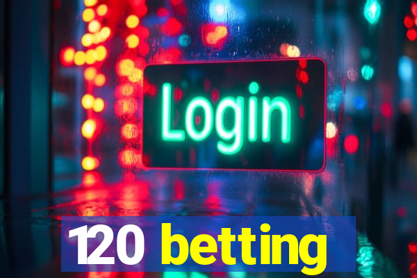 120 betting