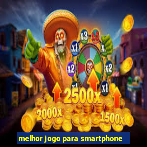 melhor jogo para smartphone